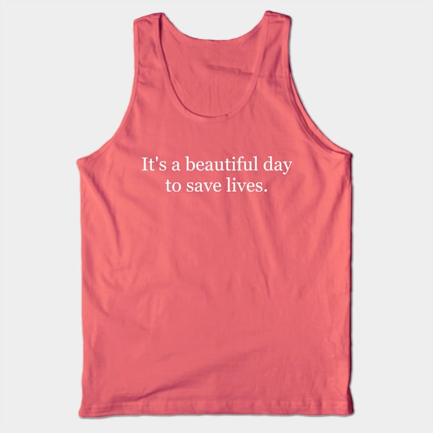 It's a beautiful day to save lives Tank Top by designt